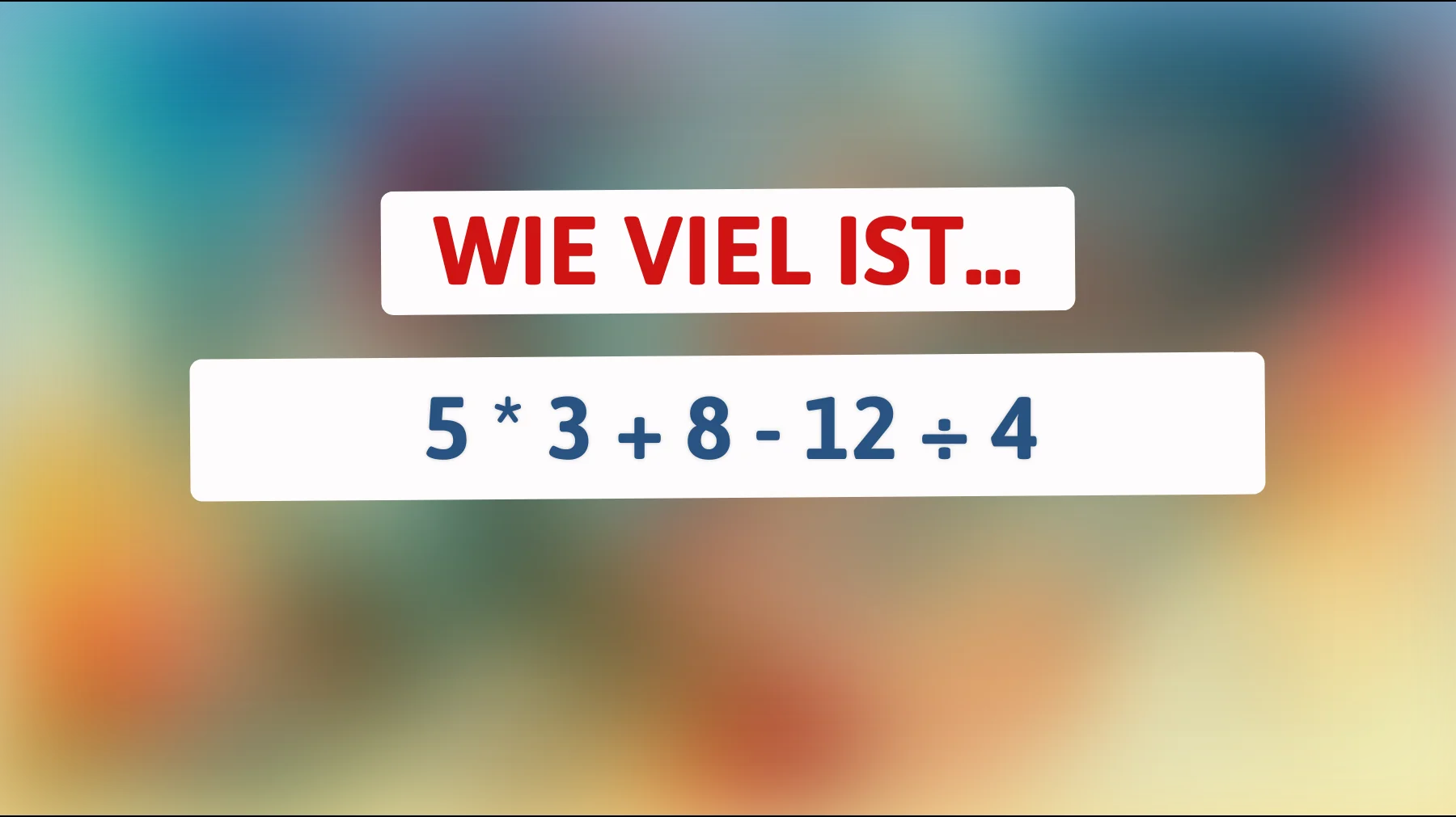 Dieses Rätsel entzweit Genies: Schaffst du es, die richtige Antwort auf 5 * 3 + 8 - 12 ÷ 4 zu finden?"